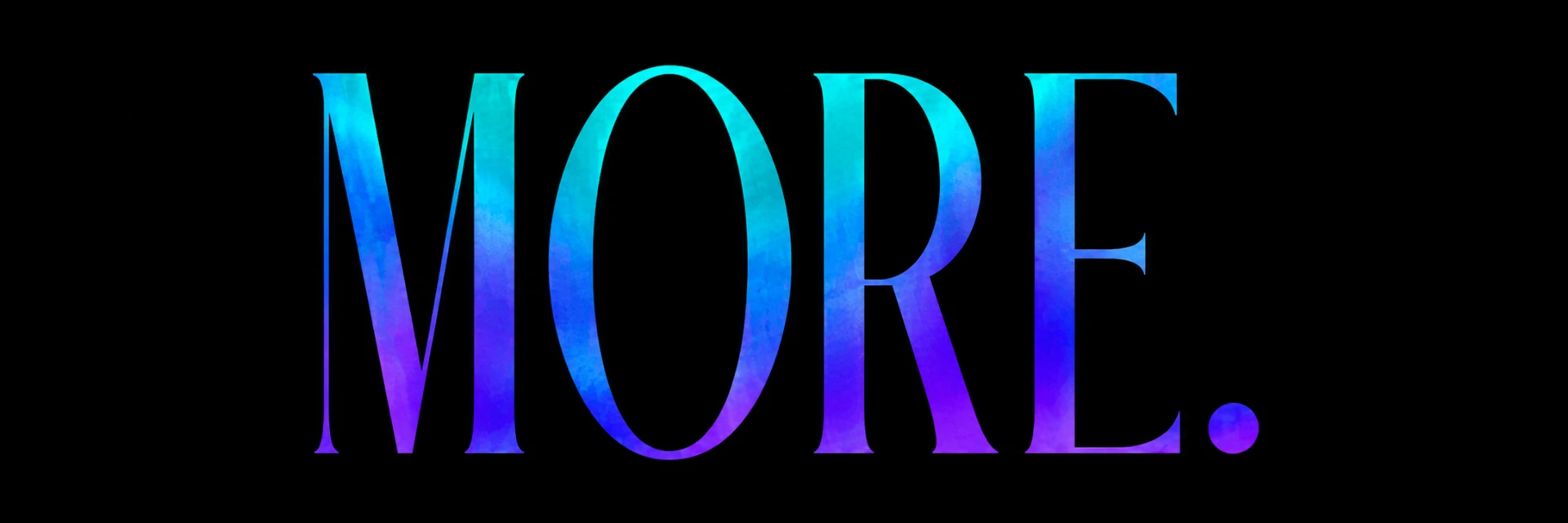 MORE.